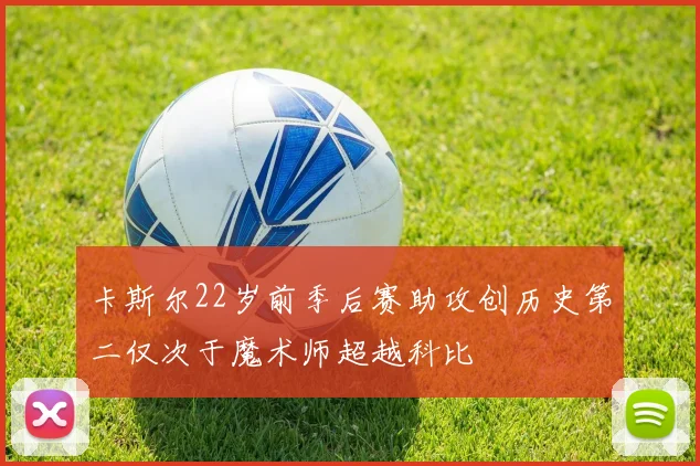 卡斯尔22岁前季后赛助攻创历史第二仅次于魔术师超越科比