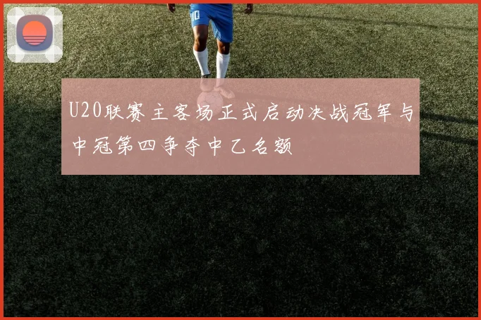 U20联赛主客场正式启动决战冠军与中冠第四争夺中乙名额