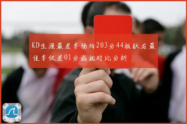 KD生涯最差季场均203分44板狄龙最佳季仅差01分成就对比分析