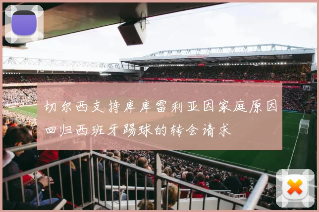 切尔西支持库库雷利亚因家庭原因回归西班牙踢球的转会请求