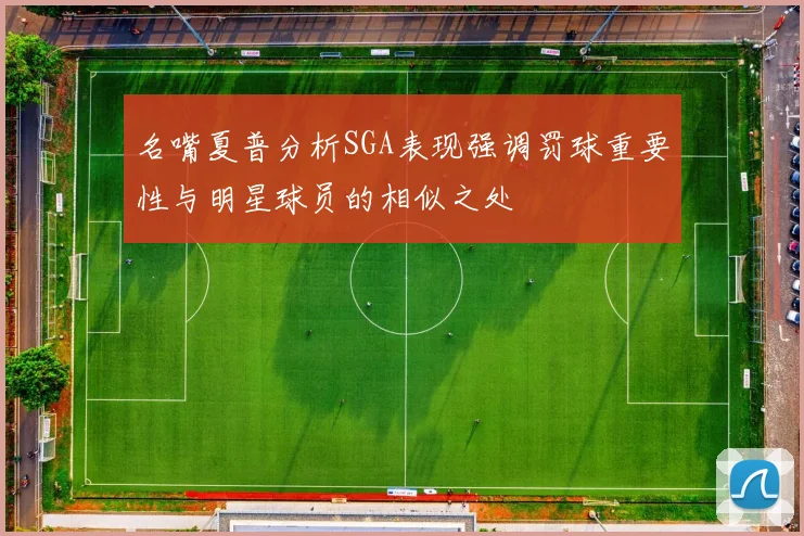 名嘴夏普分析SGA表现强调罚球重要性与明星球员的相似之处